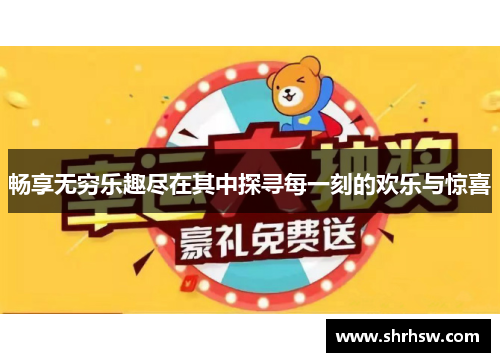 畅享无穷乐趣尽在其中探寻每一刻的欢乐与惊喜